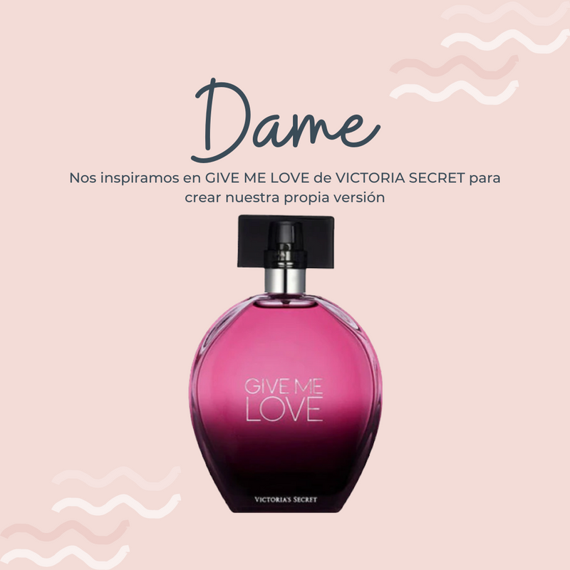 Perfume Dame inspirado en GIVE ME LOVE de VICTORIA'S SECRET